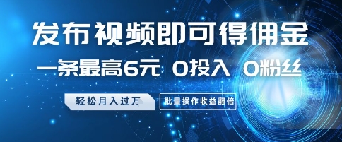 发布视频就有佣金 0投入 0粉丝 会发视频就有钱 月入过W