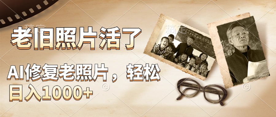 AI修复老旧照片，轻松日入1000+，轻松简单易上手