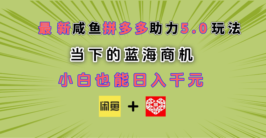 最新闲鱼拼多多助力玩法 当下的蓝海商机 新手小白也能轻松操作 实现日入千元