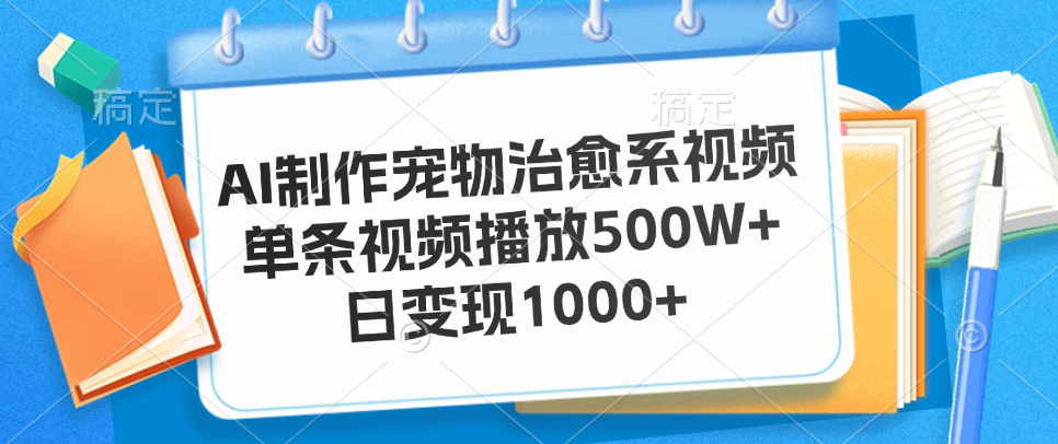 AI制作宠物治愈系视频，单条视频播放500W+，日变现1000+