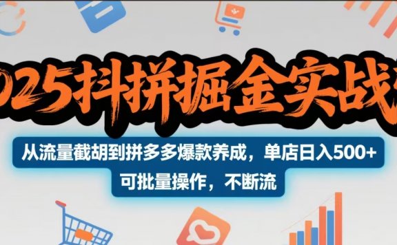 2025抖拼掘金实战营，从流量截胡到拼多多爆款养成，单店日入500+ 可批量操作，不断流