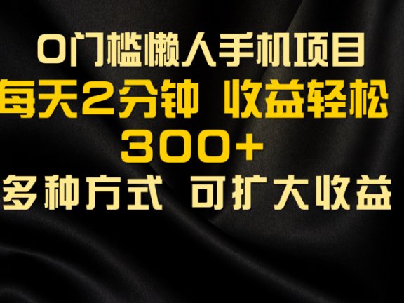 懒人手机项目，每天看看广告，收益轻松300+