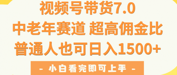 视频号带货7.0，中老年赛道，超高佣金比，普通人也能轻松日入1500+